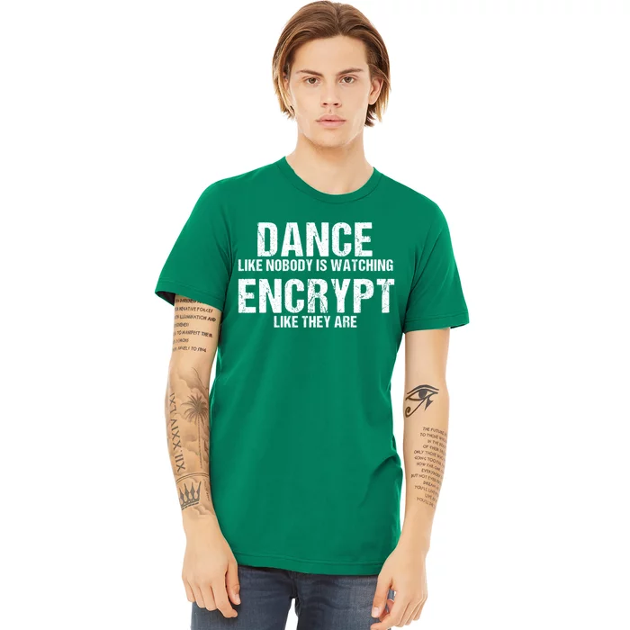 Dance Like Nobody Is Watch Encrypt Like They Are Premium T-Shirt