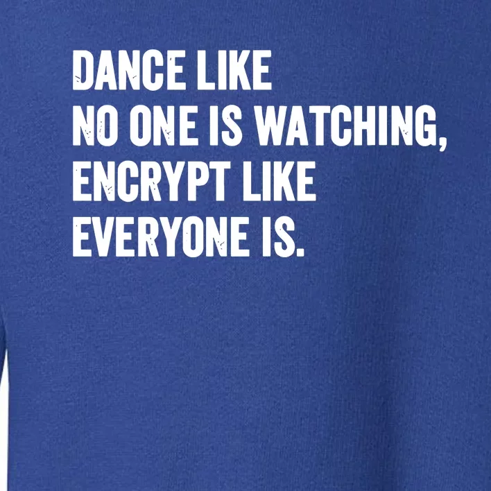 Dance Like No One Is Watching Encrypt Like Everyone Is Toddler Sweatshirt