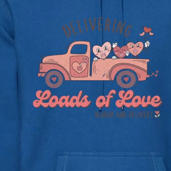 Delivering Loads Of Love Labor And Delivery Nurse Valentines Gift Premium Hoodie