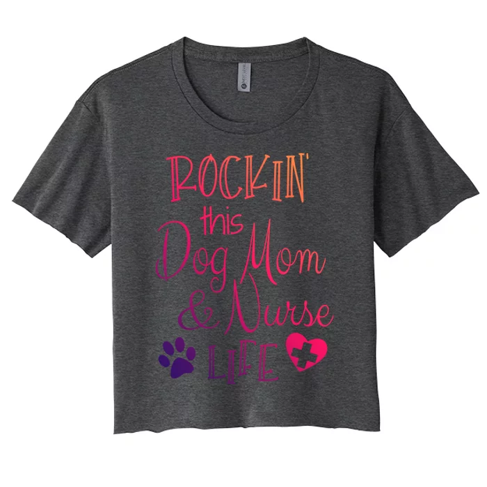 Dog Lover Owner Nurse Gift Rockin The Dog Mom And Nurse Life Gift Women's Crop Top Tee