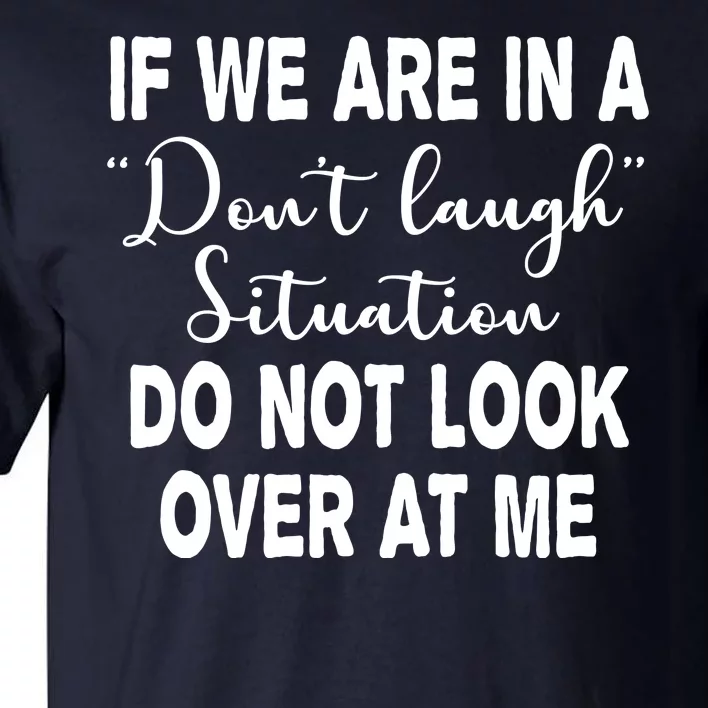 Don't Laugh Situation Do Not Look At Me Funny Tall T-Shirt