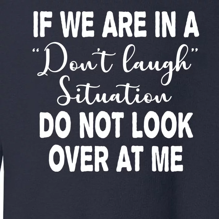 Don't Laugh Situation Do Not Look At Me Funny Toddler Sweatshirt