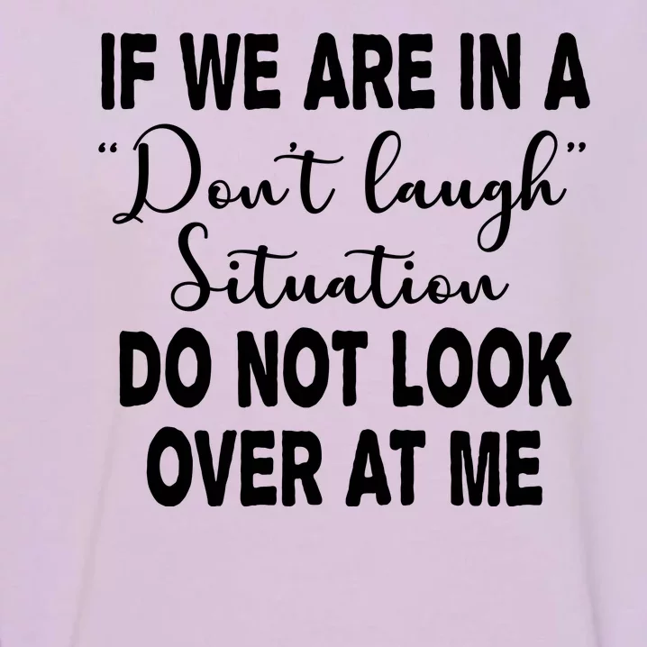 Don't Laugh Situation Do Not Look At Me Funny Garment-Dyed Sweatshirt