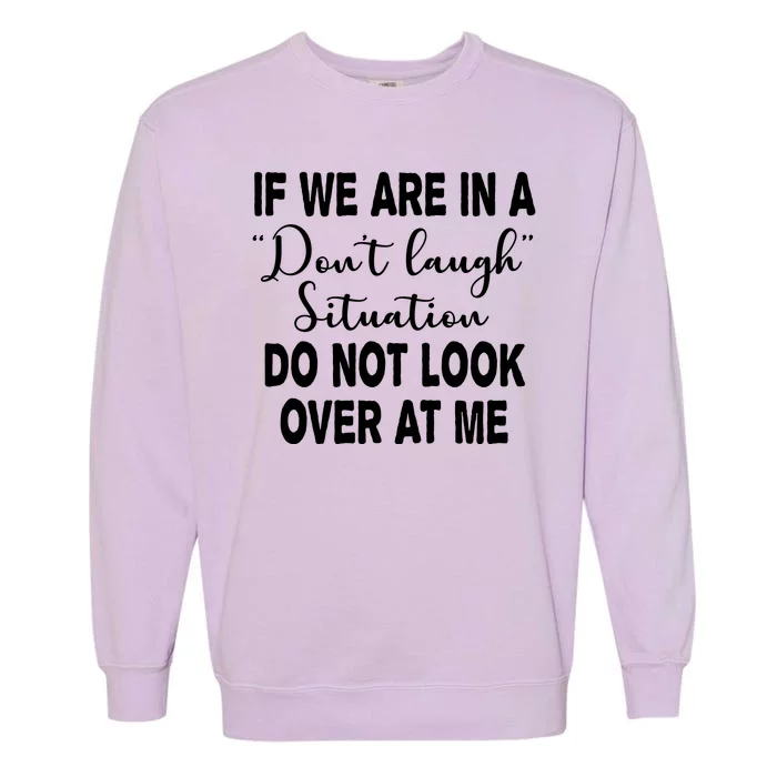 Don't Laugh Situation Do Not Look At Me Funny Garment-Dyed Sweatshirt