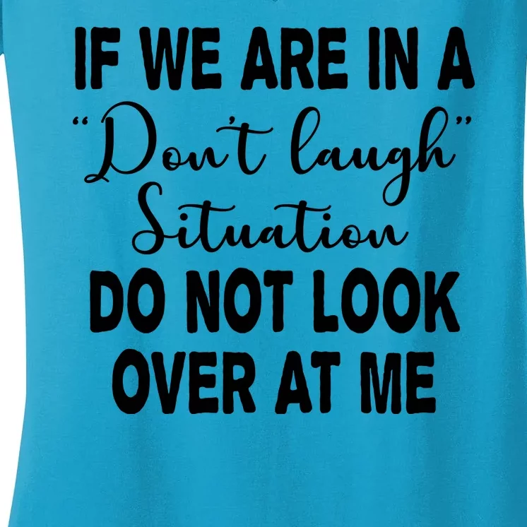 Don't Laugh Situation Do Not Look At Me Funny Women's V-Neck T-Shirt