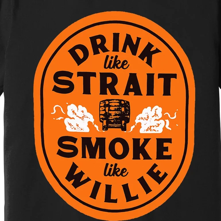 Drink Like S.T.R.A.I.T. Smoke Like Willie Premium T-Shirt