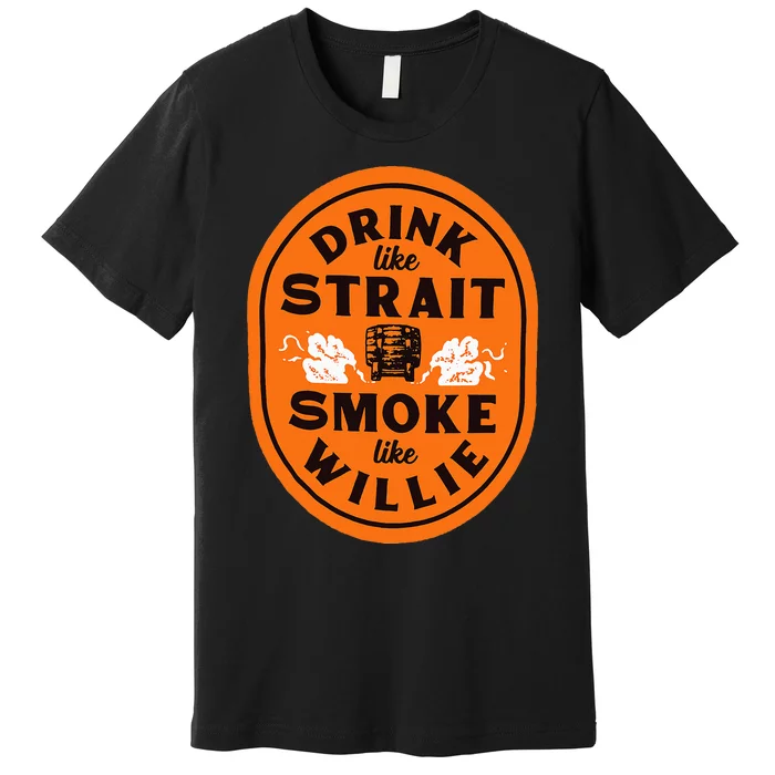 Drink Like S.T.R.A.I.T. Smoke Like Willie Premium T-Shirt