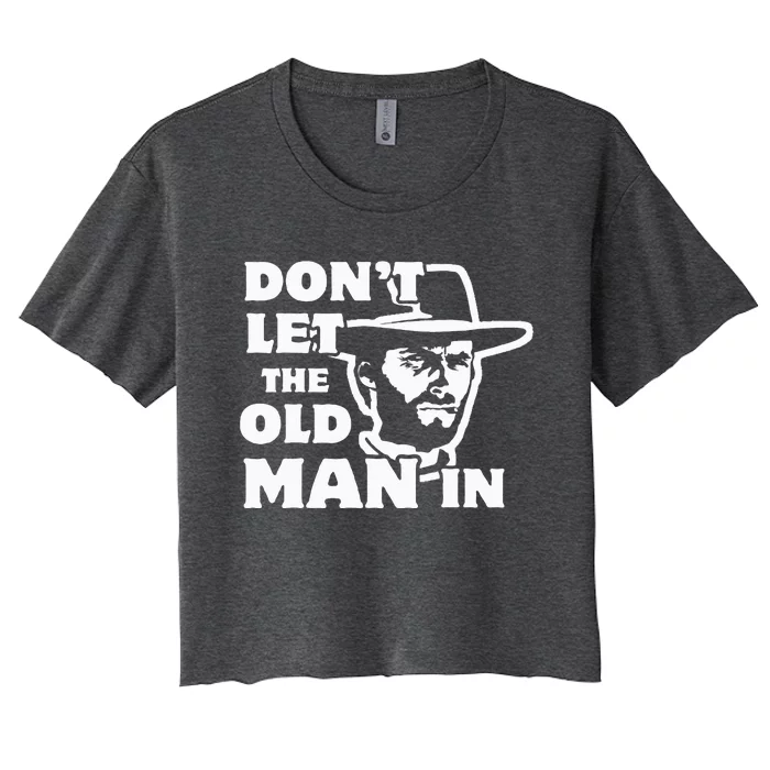 Don't let the old man in Man wearing cowboy hat Women's Crop Top Tee