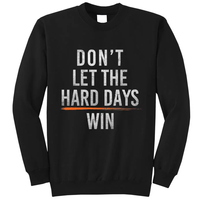 DonT Let The Hard Days Win Sweatshirt