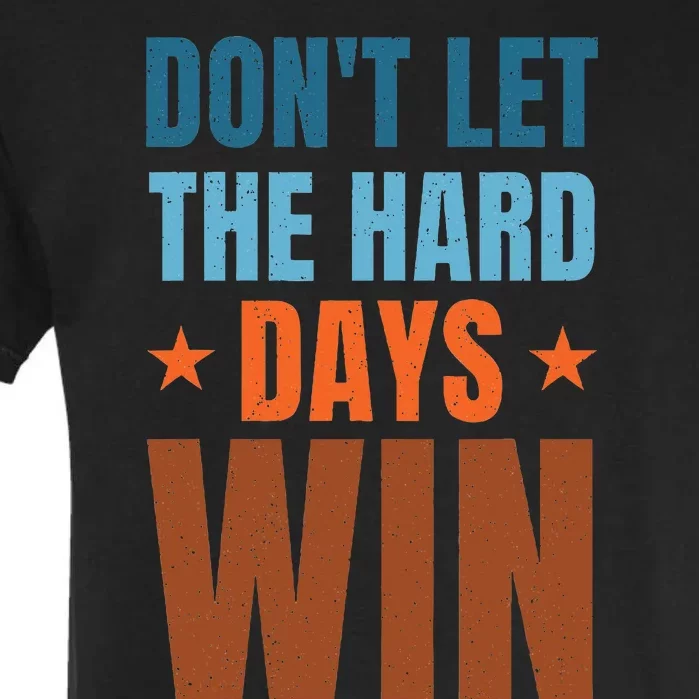 DonT Let The Hard Days Win Garment-Dyed Heavyweight T-Shirt