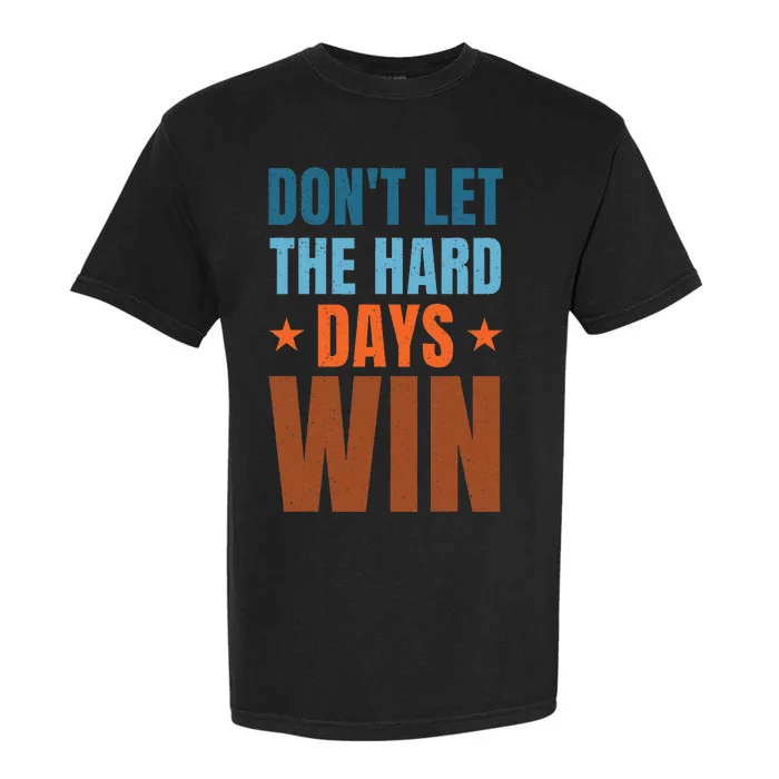 DonT Let The Hard Days Win Garment-Dyed Heavyweight T-Shirt