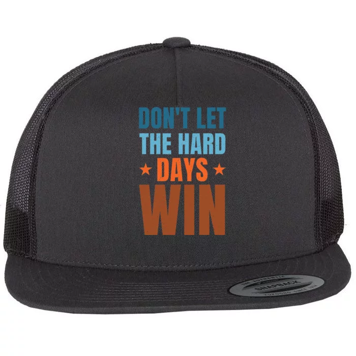 DonT Let The Hard Days Win Flat Bill Trucker Hat