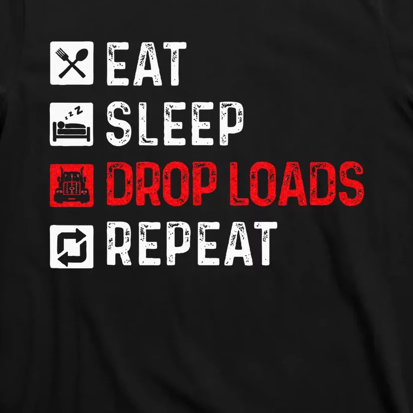 Drop Loads Trucker Semi Truck Driver Big Rig Trucking T-Shirt