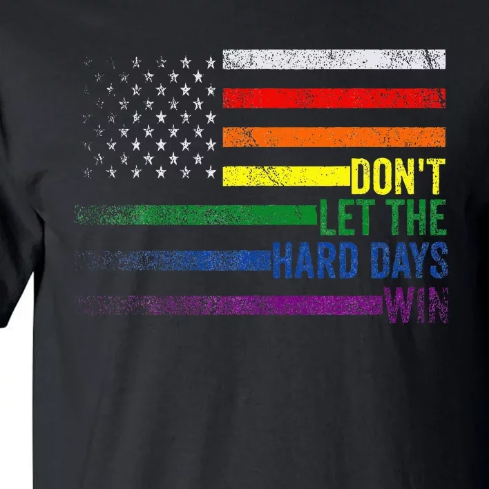 DonT Let The Hard Days Win Lgbtq Pride American Flag Tall T-Shirt