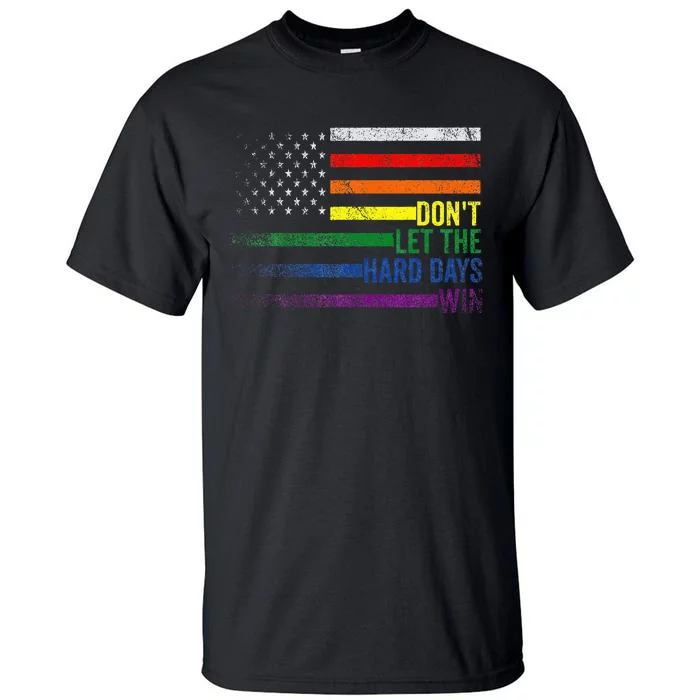 DonT Let The Hard Days Win Lgbtq Pride American Flag Tall T-Shirt