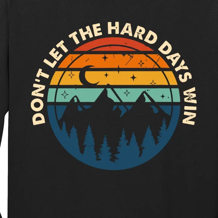 Dont Let The Hard Days Win Tall Long Sleeve T-Shirt