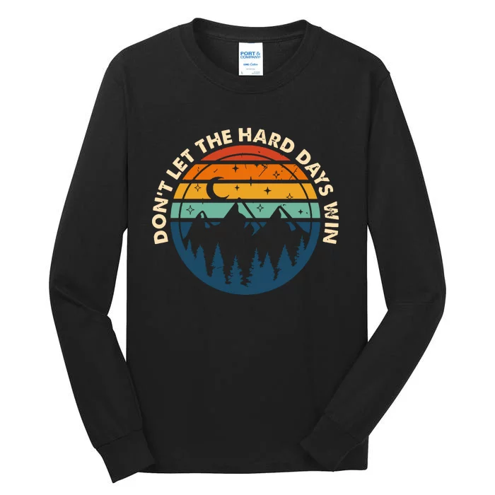 Dont Let The Hard Days Win Tall Long Sleeve T-Shirt