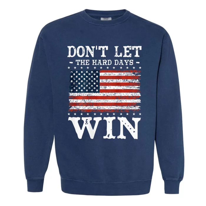 DonT Let The Hard Days Win Garment-Dyed Sweatshirt