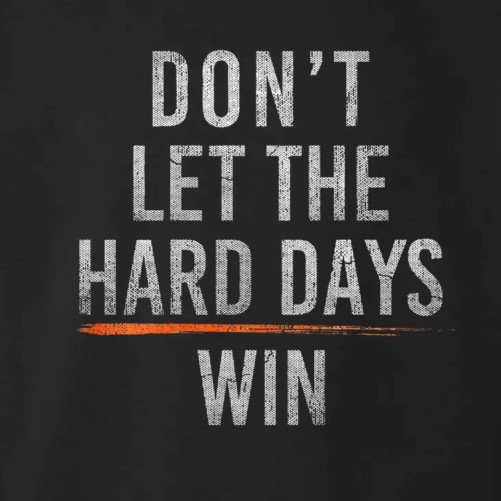 DonT Let The Hard Days Win Toddler Hoodie