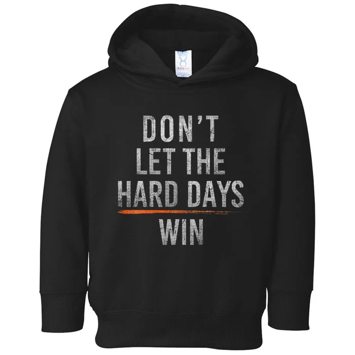 DonT Let The Hard Days Win Toddler Hoodie