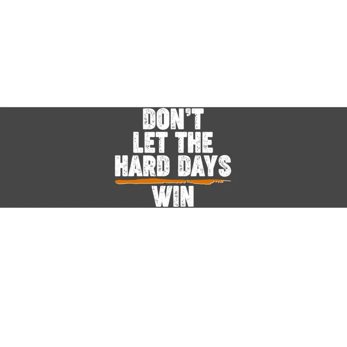 Dont Let The Hard Days Win Bumper Sticker