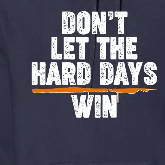 Dont Let The Hard Days Win Premium Hoodie