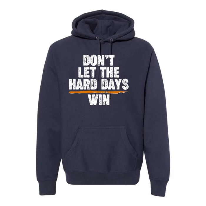 Dont Let The Hard Days Win Premium Hoodie