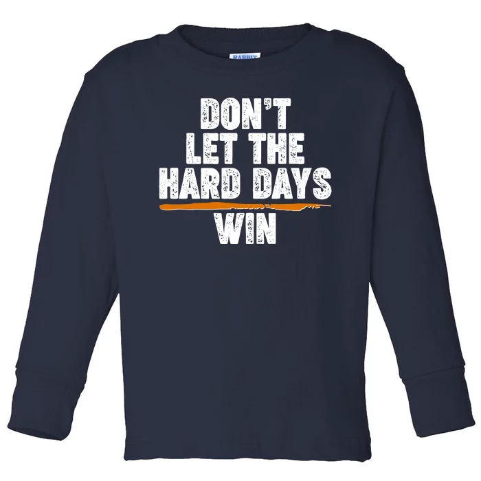 Dont Let The Hard Days Win Toddler Long Sleeve Shirt