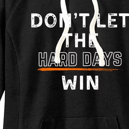 DonT Let The Hard Days Win Gift Women's Fleece Hoodie