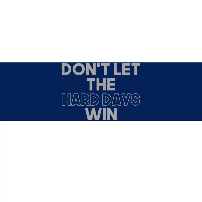 Dont Let The Hard Days Win Bumper Sticker