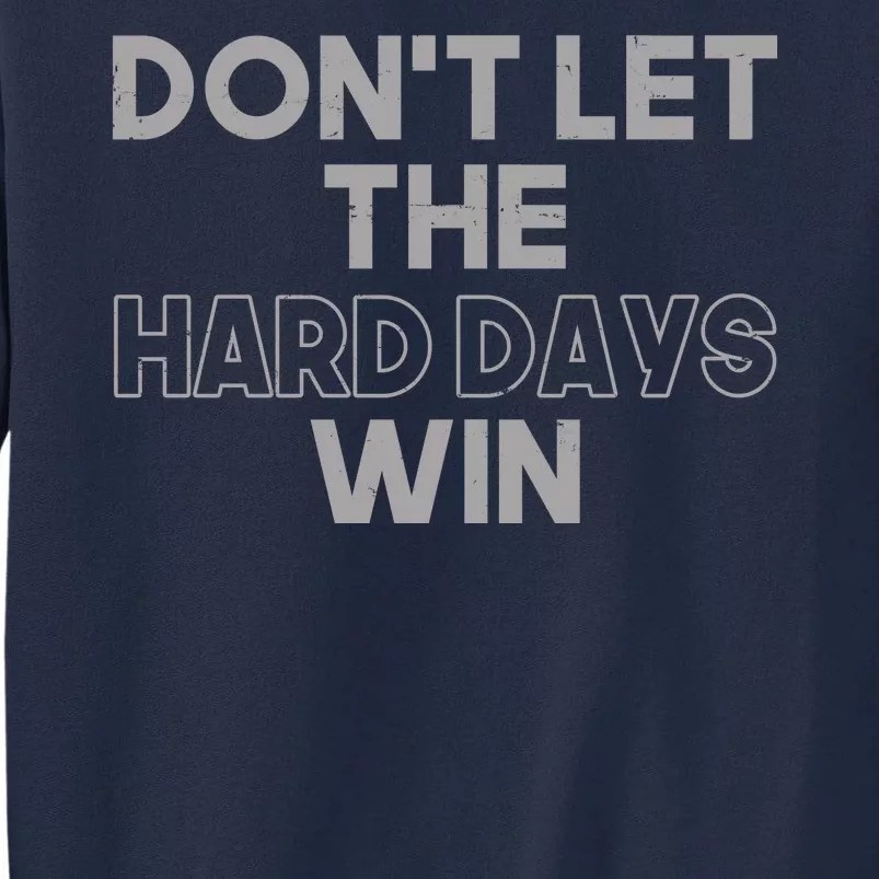 Dont Let The Hard Days Win Tall Sweatshirt