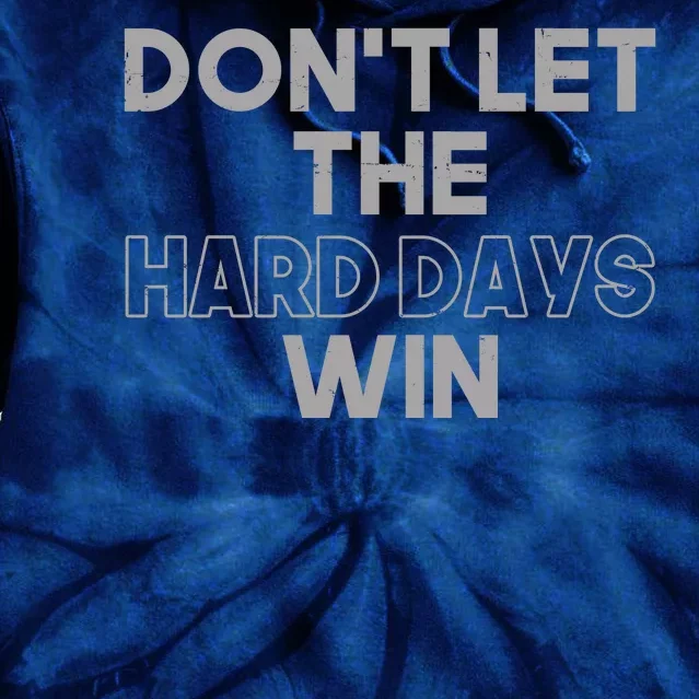 Dont Let The Hard Days Win Tie Dye Hoodie