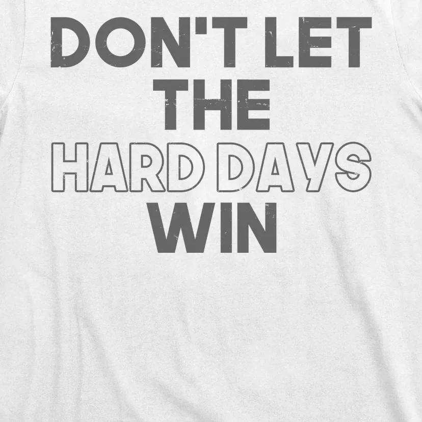 Dont Let The Hard Days Win T-Shirt