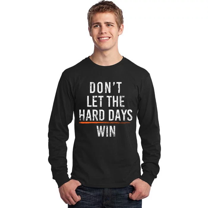 Dont Let The Hard Days Win Tall Long Sleeve T-Shirt