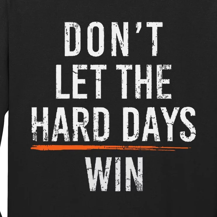 Dont Let The Hard Days Win Tall Long Sleeve T-Shirt