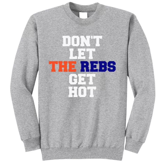 Don't Let The Rebs Get Hot Tall Sweatshirt