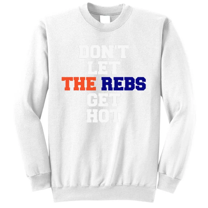 Don't Let The Rebs Get Hot Sweatshirt