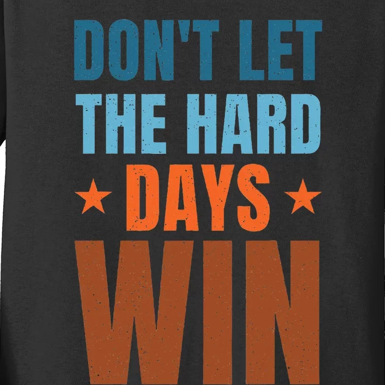 DonT Let The Hard Days Win Kids Long Sleeve Shirt