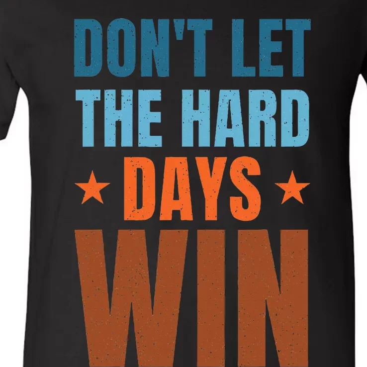 DonT Let The Hard Days Win V-Neck T-Shirt