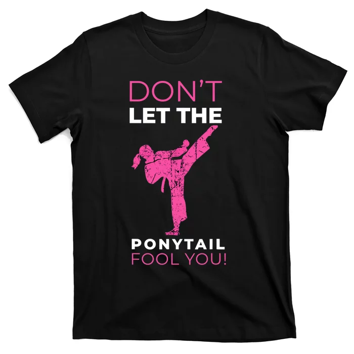 Dont Let The Ponytail Fool You Funny For Karate Girl T-Shirt