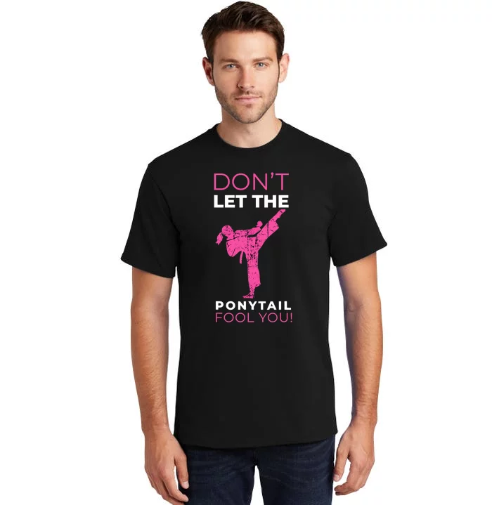 Dont Let The Ponytail Fool You Funny For Karate Girl Tall T-Shirt