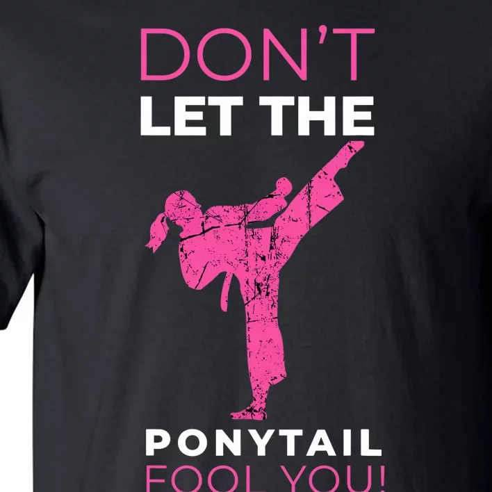 Dont Let The Ponytail Fool You Funny For Karate Girl Tall T-Shirt