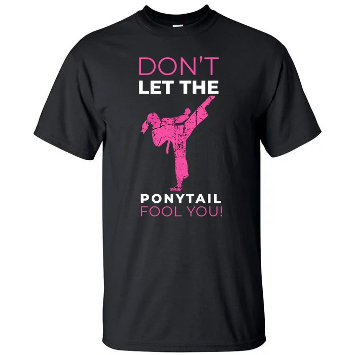 Dont Let The Ponytail Fool You Funny For Karate Girl Tall T-Shirt