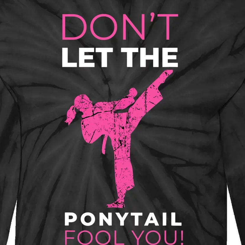 Dont Let The Ponytail Fool You Funny For Karate Girl Tie-Dye Long Sleeve Shirt