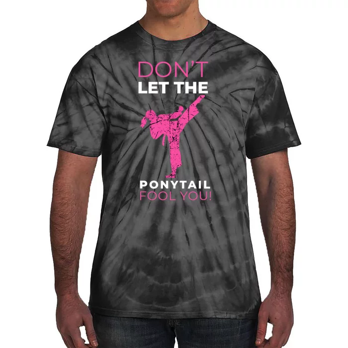 Dont Let The Ponytail Fool You Funny For Karate Girl Tie-Dye T-Shirt