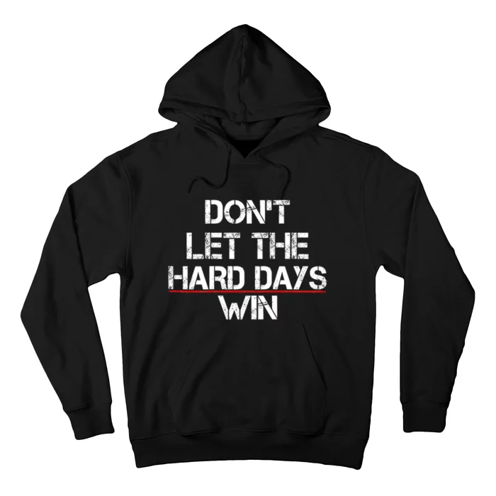 DonT Let The Hard Days Win Funny Quote Hoodie