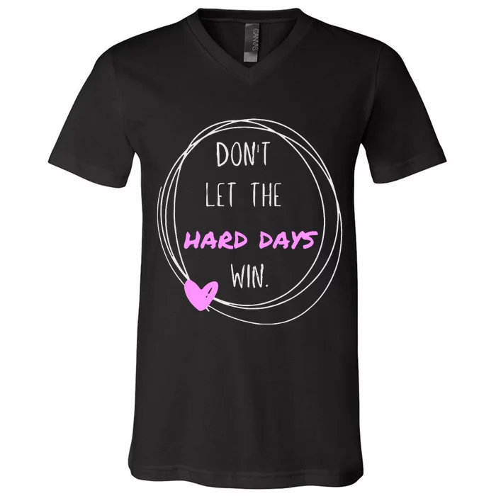 Dont Let The Hard Days Win Women Inspiration Mental Health V-Neck T-Shirt