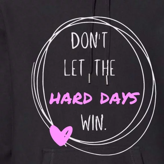 Dont Let The Hard Days Win Women Inspiration Mental Health Premium Hoodie