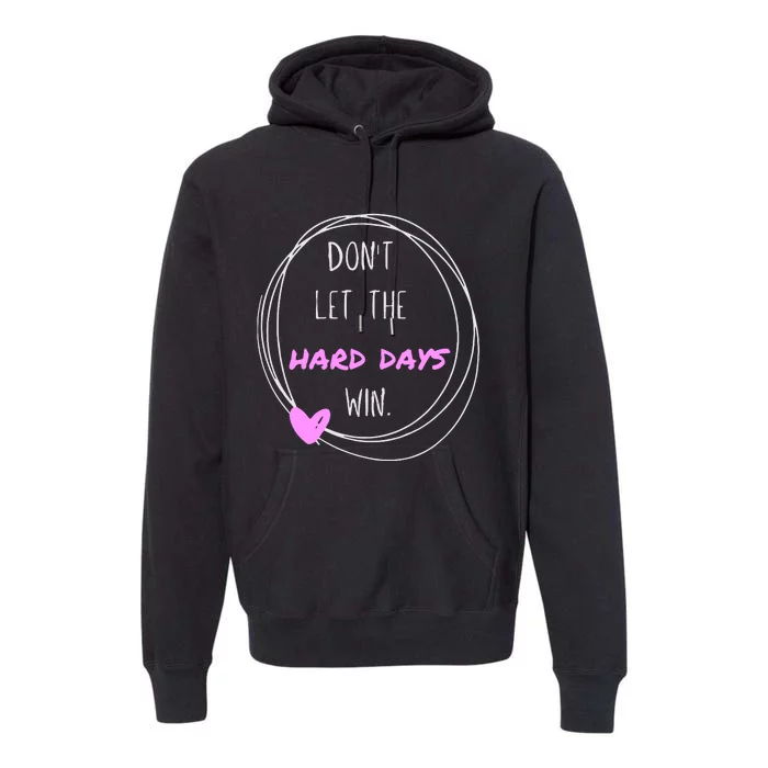 Dont Let The Hard Days Win Women Inspiration Mental Health Premium Hoodie