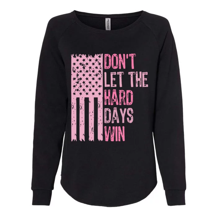 Dont Let The Hard Days Win Funny Inspirational Sayings Womens California Wash Sweatshirt